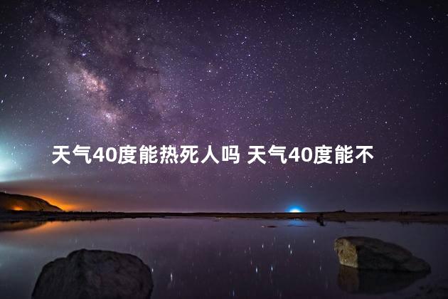 天气40度能热死人吗 天气40度能不能热死人